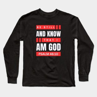 Be Still And Know That I Am God | Christian Bible Verse Psalm 46:10 Long Sleeve T-Shirt